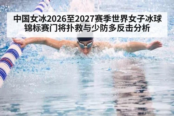 中国女冰2026至2027赛季世界女子冰球锦标赛门将扑救与少防多反击分析